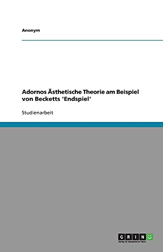 Adornos Ästhetische Theorie am Beispiel von Becketts 'Endspiel'