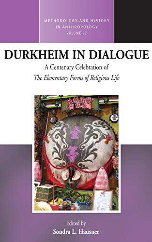 Durkheim in Dialogue: A Centenary Celebration of The Elementary Forms of Religious Life (Methodology and History in Anthropology, Band 27)