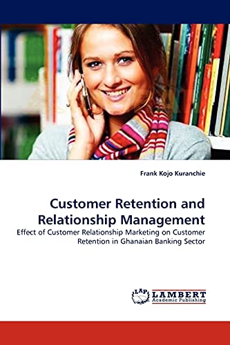 Customer Retention and Relationship Management: Effect of Customer Relationship Marketing on Customer Retention in Ghanaian Banking Sector