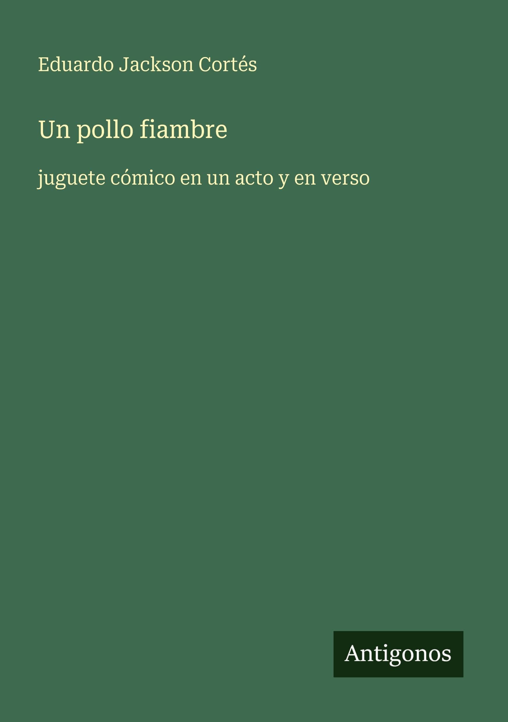 Un pollo fiambre: juguete cómico en un acto y en verso