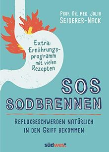 SOS Sodbrennen: Refluxbeschwerden natürlich in den Griff bekommen - Extra:Ernährungsprogramm mit vielen Rezepten