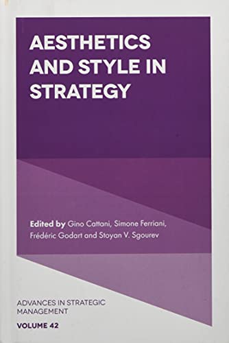 Aesthetics and Style in Strategy (Advances in Strategic Management, 42, Band 42)