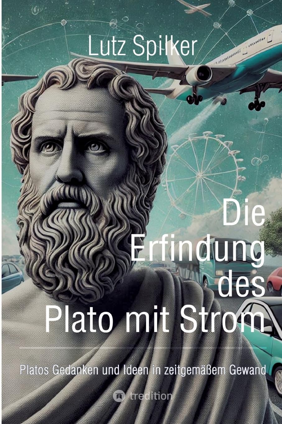 Die Erfindung des Plato mit Strom: Platos Gedanken und Ideen in zeitgemäßem Gewand