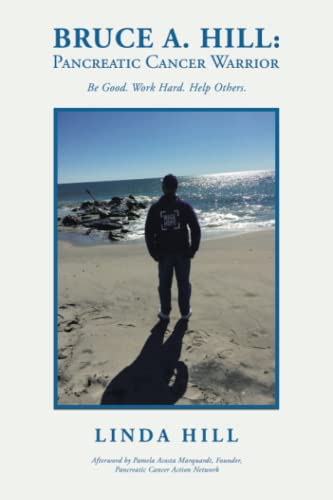 Bruce A. Hill: Pancreatic Cancer Warrior: Be Good. Work Hard. Help Others.