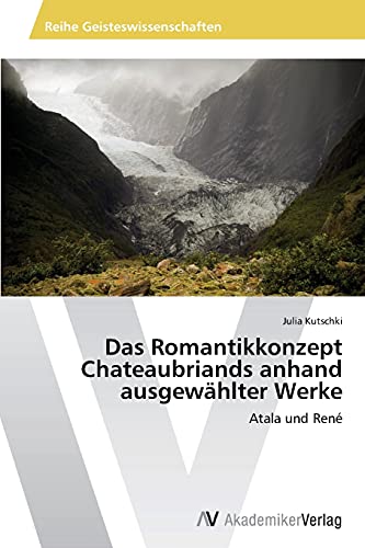 Das Romantikkonzept Chateaubriands anhand ausgewählter Werke: Atala und René