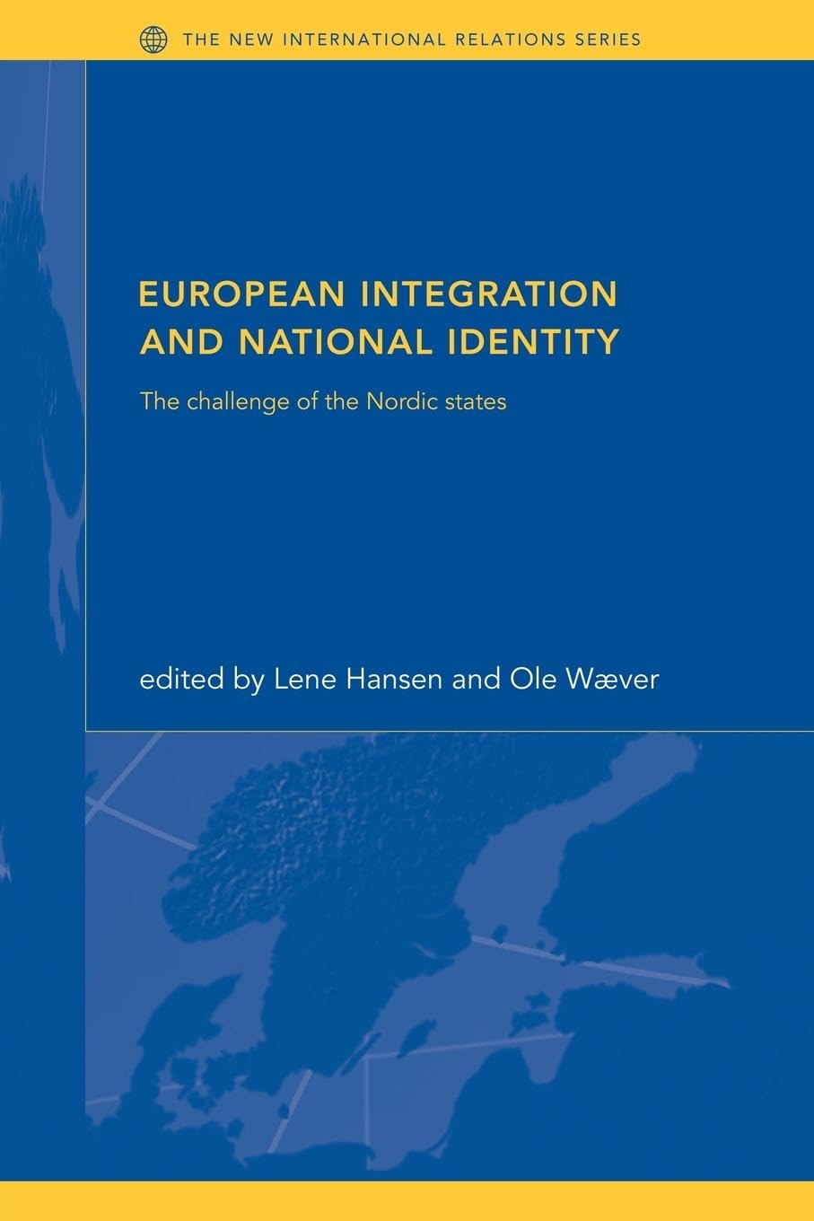 European Integration and National Identity: The Challenge of the Nordic States (New International Relations) (The New Internationalrelations)