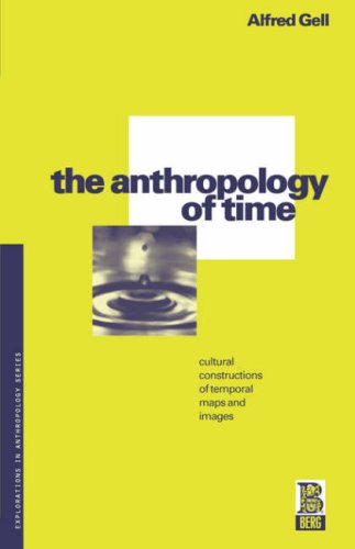 The Anthropology of Time: Cultural Constructions of Temporal Maps and Images (Explorations in Anthropology)