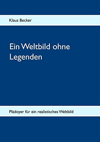 Ein Weltbild ohne Legenden: Plädoyer für ein realistisches Weltbild