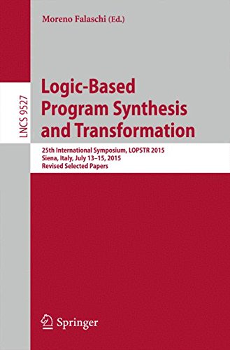 Logic-Based Program Synthesis and Transformation: 25th International Symposium, LOPSTR 2015, Siena, Italy, July 13-15, 2015. Revised Selected Papers (Lecture Notes in Computer Science)