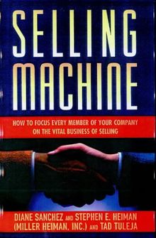 Selling Machine: How to Focus Every Member of Your Company on the Vital Business of Selling