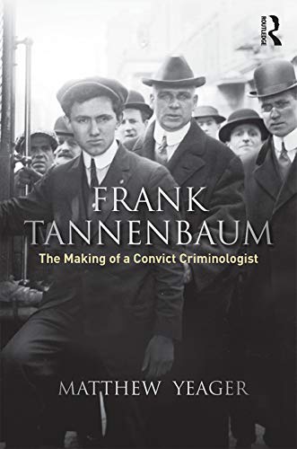 Yeager, Matthew G. Frank Tannenbaum, The Making Of A Convict Criminologist (Routledge Advances In Criminology, Band 19)