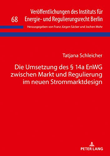 Die Umsetzung des § 14a EnWG zwischen Markt und Regulierung im neuen Strommarktdesign (Veröffentlichungen des Instituts für Energie- und Regulierungsrecht Berlin, Band 68)
