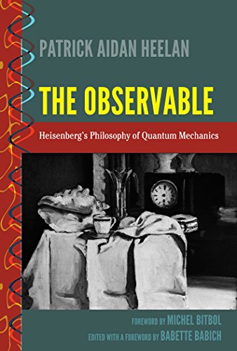 The Observable: Heisenberg's Philosophy of Quantum Mechanics (History and Philosophy of Science)