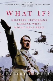 What If?: Military Historians Imagine What Might Have Been