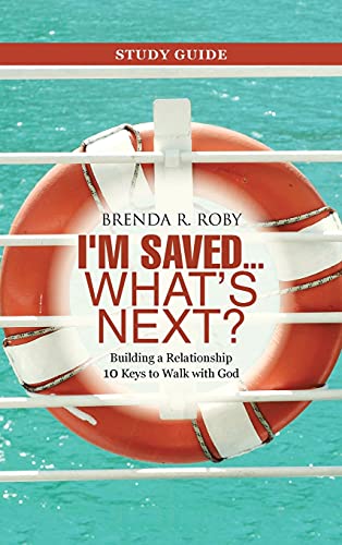I'm Saved ... What's Next? Study Guide: Building a Relationship 10 Keys to Walk with God
