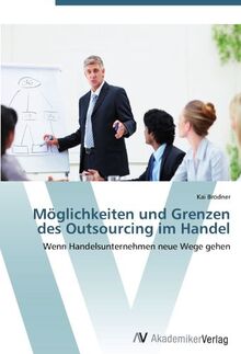 Möglichkeiten und Grenzen des Outsourcing im Handel: Wenn Handelsunternehmen neue Wege gehen