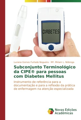 Subconjunto Terminológico da CIPE® para pessoas com Diabetes Mellitus: Instrumento de referência para a documentação e para a reflexão da prática de enfermagem na atenção especializada