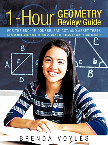 1-Hour Geometry Review Guide For The End-Of-Course, Sat, Act, And Asset Tests: Everything You Need To Know, Want To Know, Or Just Plain Forgot!