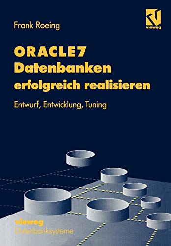ORACLE7 Datenbanken erfolgreich realisieren: Entwurf, Entwicklung, Tuning (Datenbanksysteme) (German Edition) (XDatenbanksysteme)