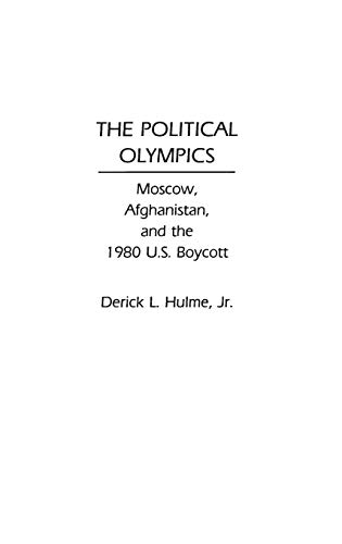 The Political Olympics: Moscow, Afghanistan, and the 1980 U.S. Boycott