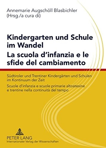 Kindergarten und Schule im Wandel- La scuola d'infanzia e le sfide del cambiamento: Südtiroler und Trentiner Kindergärten und Schulen im Kontinuum der ... e trentine nella continuità del tempo