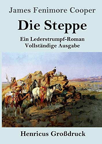 Die Steppe (Die Prärie) (Großdruck): Ein Lederstrumpf-Roman Vollständige Ausgabe