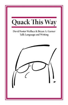 Quack This Way: David Foster Wallace & Bryan A. Garner Talk Language and Writing