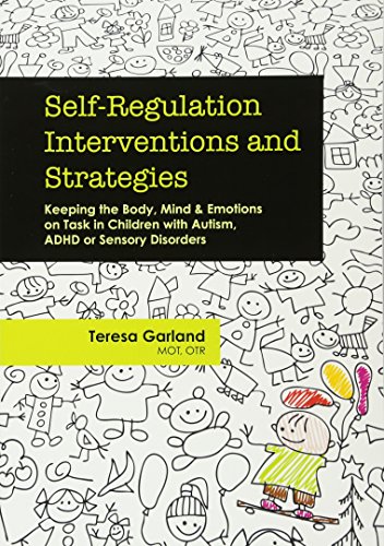Self-Regulation Interventions and Strategies: Keeping the Body, Mind & Emotions on Task in Children with Autism, ADHD or Sensory Disorders