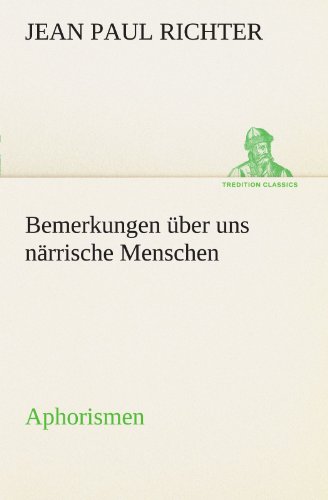 Bemerkungen über uns närrische Menschen: Aphorismen (TREDITION CLASSICS)