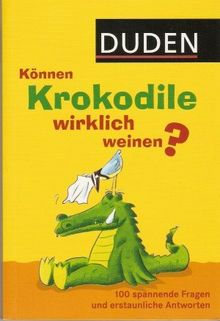 Können Krokodile wirklich weinen? 100 spannende Fragen und erstaunliche Antworten.