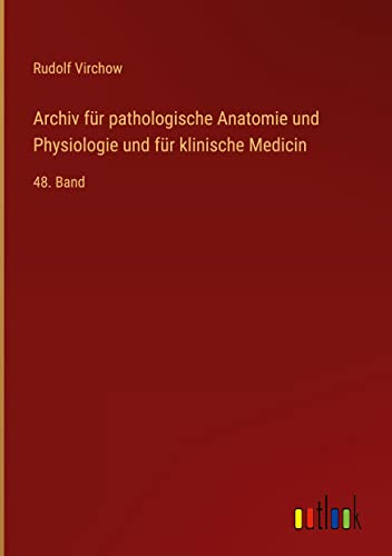 Archiv für pathologische Anatomie und Physiologie und für klinische Medicin: 48. Band