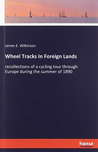 Wheel Tracks In Foreign Lands: recollections of a cycling tour through Europe during the summer of 1890