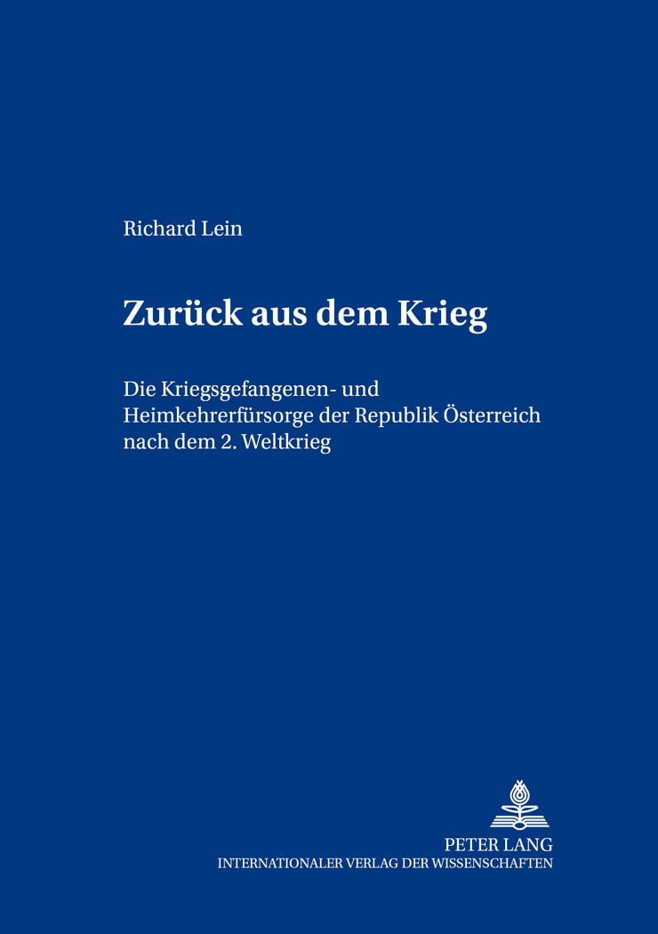 Zurueck Aus Dem Krieg: Die Kriegsgefangenen- Und Heimkehrerfuersorge Der Republik Oesterreich Nach Dem 2. Weltkrieg: 22 (Beitraege Zur Neueren Geschichte Oesterreichs)