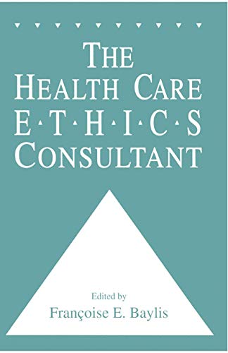 The Health Care Ethics Consultant (Contemporary Issues in Biomedicine, Ethics, and Society)