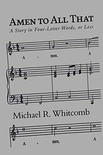 Whitcomb, Michael R. Amen To All That, A Story In Four-Letter Words, Or Less