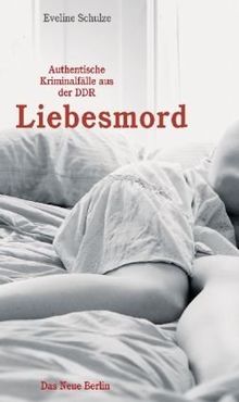 Liebesmord Authentische Kriminalfälle aus der DDR