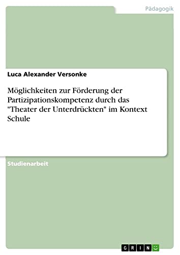 Möglichkeiten zur Förderung der Partizipationskompetenz durch das Theater der Unterdrückten im Kontext Schule