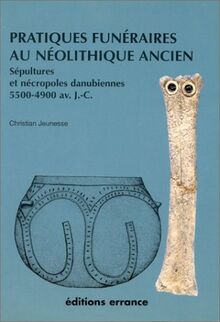 Pratiques funéraires au Néolithique ancien : sépultures et nécropoles des sociétés danubiennes, 5500-4900 av. J.-C.