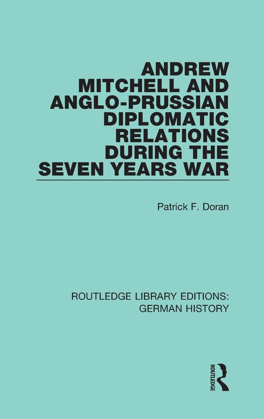 Andrew Mitchell and Anglo-Prussian Diplomatic Relations During the Seven Years War (Routledge Library Editions: German History, 8, Band 8)