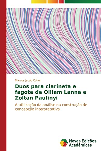 Duos para clarineta e fagote de Oiliam Lanna e Zoltan Paulinyi: A utilização da análise na construção de concepção interpretativa