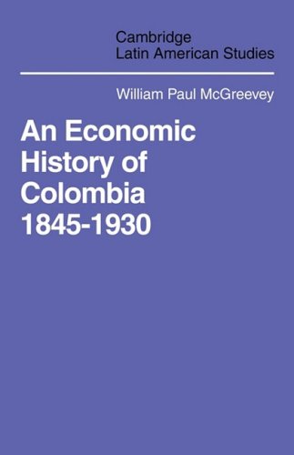 An Economic History of Colombia 1845-1930 (Cambridge Latin American Studies, Band 9)