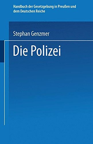 Die Polizei (Handbuch der Gesetzgebung in Preussen und dem deutschen Reiche)