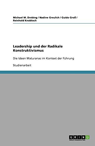 Leadership und der Radikale Konstruktivismus: Die Ideen Maturanas im Kontext der Führung