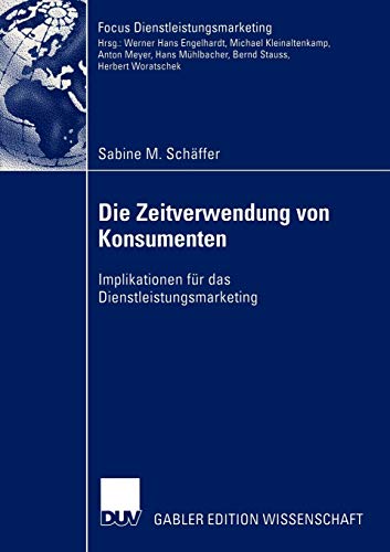 Die Zeitverwendung von Konsumenten: Implikationen für das Dienstleistungsmarketing (Fokus Dienstleistungsmarketing)