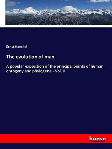 The evolution of man: A popular exposition of the principal points of human ontogeny and phylogene - Vol. II