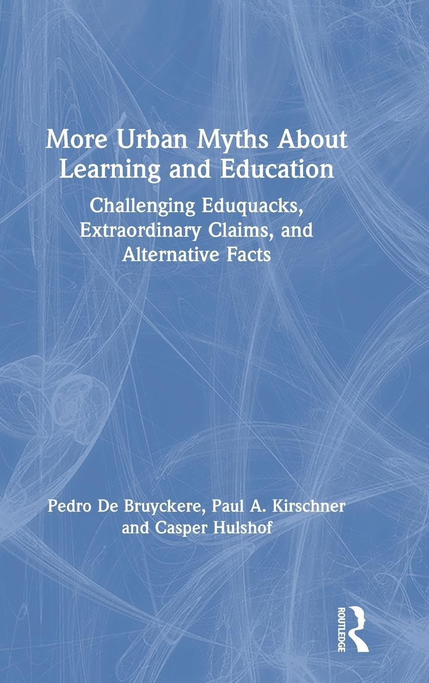 More Urban Myths About Learning and Education: Challenging Eduquacks, Extraordinary Claims, and Alternative Facts