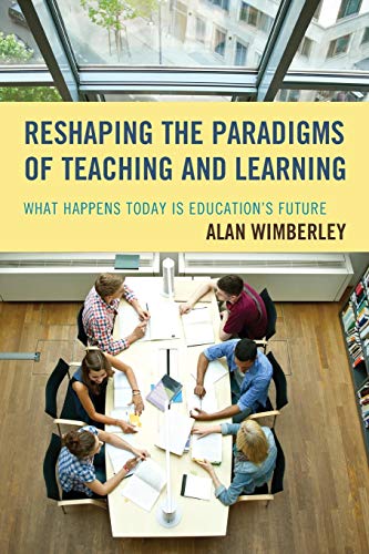 Reshaping the Paradigms of Teaching and Learning: What Happens Today is Education's Future