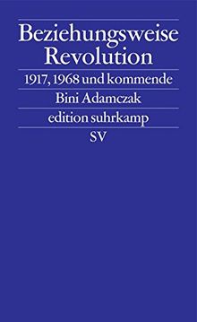 Beziehungsweise Revolution: 1917, 1968 und kommende (edition suhrkamp)