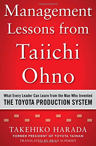 Management Lessons from Taiichi Ohno: What Every Leader Can Learn from the Man who Invented the Toyota Production System