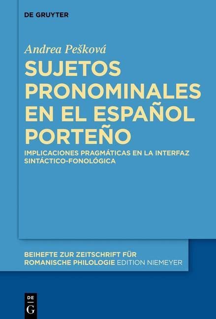 Sujetos pronominales en el español porteño: Implicaciones pragmáticas en la interfaz sintáctico-fonológica (Beihefte zur Zeitschrift für romanische Philologie, 394, Band 394)
